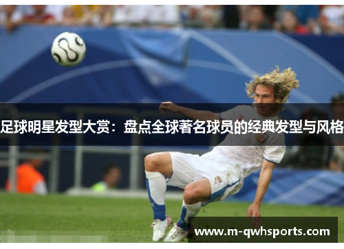足球明星发型大赏：盘点全球著名球员的经典发型与风格