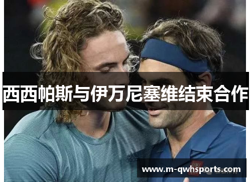 西西帕斯与伊万尼塞维结束合作